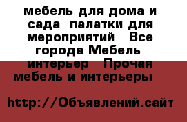 мебель для дома и сада, палатки для мероприятий - Все города Мебель, интерьер » Прочая мебель и интерьеры   